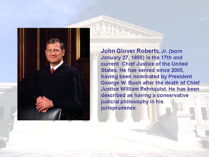 John Glover Roberts, Jr. (born January 27, 1955) is the 17th and current 